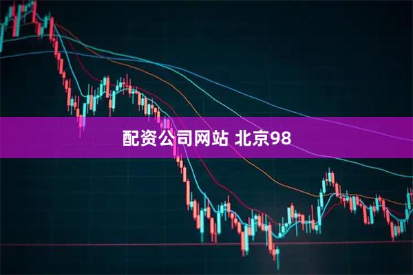 配资公司网站 北京98