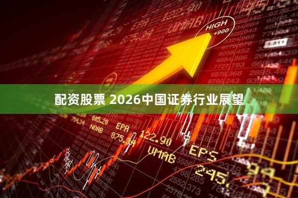 配资股票 2026中国证券行业展望